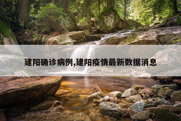 建阳确诊病例,建阳疫情最新数据消息