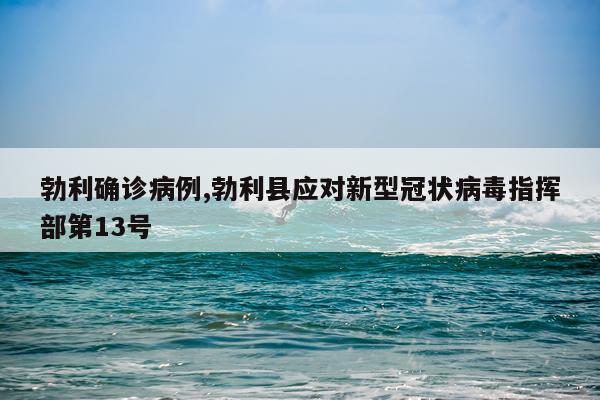 勃利确诊病例,勃利县应对新型冠状病毒指挥部第13号