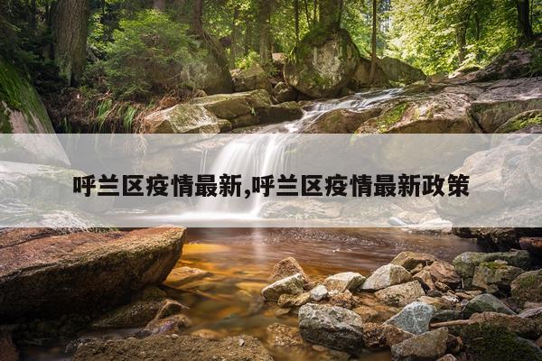 呼兰区疫情最新,呼兰区疫情最新政策
