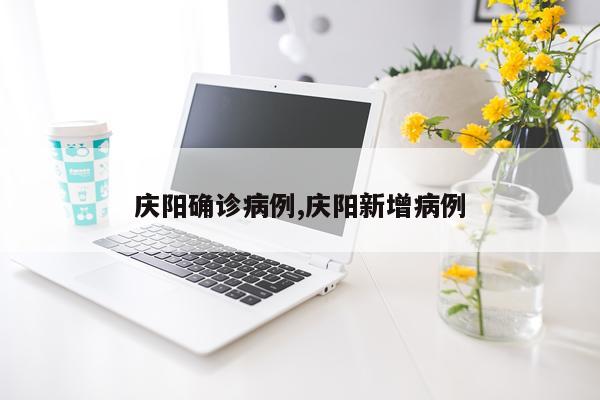 庆阳确诊病例,庆阳新增病例